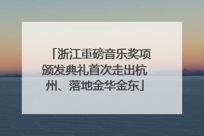 浙江重磅音乐奖项颁发典礼首次走出杭州、落地金华金东