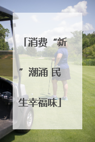 消费“新”潮涌 民生幸福味