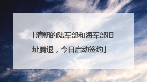 清朝的陆军部和海军部旧址腾退，今日启动签约
