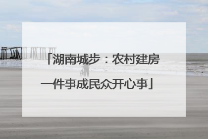 湖南城步：农村建房一件事成民众开心事