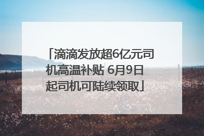 滴滴发放超6亿元司机高温补贴 6月9日起司机可陆续领取