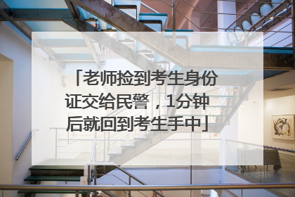 老师捡到考生身份证交给民警，1分钟后就回到考生手中