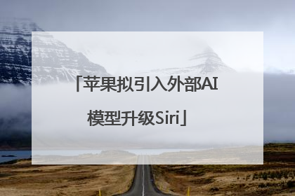 苹果拟引入外部AI模型升级Siri