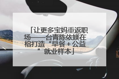 让更多宝妈重返职场——台青陈依媄在榕打造“早餐＋公益”就业样本