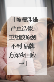 被曝涉嫌严重造假、重组胶原测不到 品牌方深夜回应→