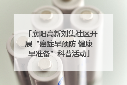 襄阳高新刘集社区开展“癌症早预防 健康早准备”科普活动