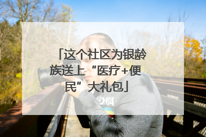 这个社区为银龄族送上“医疗+便民”大礼包