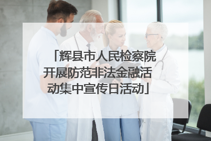 辉县市人民检察院开展防范非法金融活动集中宣传日活动