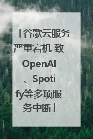 谷歌云服务严重宕机 致OpenAI、Spotify等多项服务中断