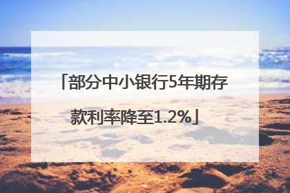 部分中小银行5年期存款利率降至1.2%