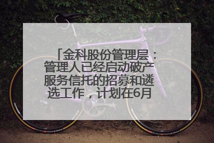 金科股份管理层：管理人已经启动破产服务信托的招募和遴选工作，计划在6月初召开评审会