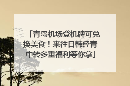 青岛机场登机牌可兑换美食！来往日韩经青中转多重福利等你拿