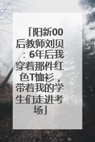阳新00后教师刘贝：6年后我穿着那件红色T恤衫，带着我的学生们走进考场