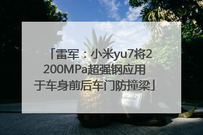 雷军：小米yu7将2200MPa超强钢应用于车身前后车门防撞梁