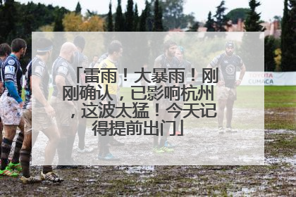 雷雨！大暴雨！刚刚确认，已影响杭州，这波太猛！今天记得提前出门