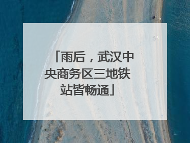 雨后，武汉中央商务区三地铁站皆畅通