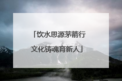 饮水思源茅箭行 文化铸魂育新人