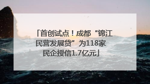 首创试点！成都“锦江民营发展贷”为118家民企授信1.7亿元