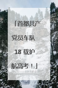 首都共产党员车队 18 载护航高考！