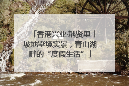 香港兴业·耦贤里丨坡地墅境实景，青山湖畔的“度假生活”
