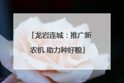 龙岩连城：推广新农机 助力种好粮