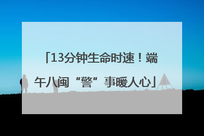 13分钟生命时速！端午八闽“警”事暖人心