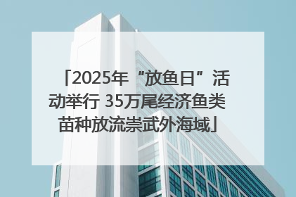 2025年“放鱼日”活动举行 35万尾经济鱼类苗种放流崇武外海域
