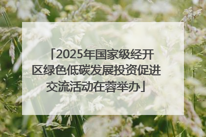 2025年国家级经开区绿色低碳发展投资促进交流活动在蓉举办