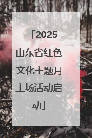 2025山东省红色文化主题月主场活动启动