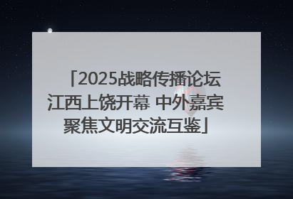 2025战略传播论坛江西上饶开幕 中外嘉宾聚焦文明交流互鉴