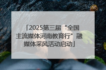 2025第三届“全国主流媒体河南教育行”融媒体采风活动启动