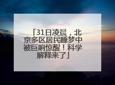 31日凌晨，北京多区居民睡梦中被巨响惊醒！科学解释来了