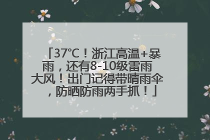 37℃！浙江高温+暴雨，还有8-10级雷雨大风！出门记得带晴雨伞，防晒防雨两手抓！