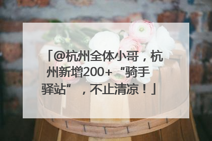 @杭州全体小哥，杭州新增200+“骑手驿站”，不止清凉！
