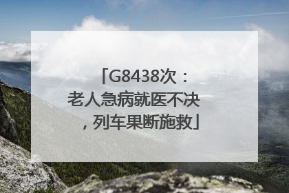 G8438次：老人急病就医不决，列车果断施救